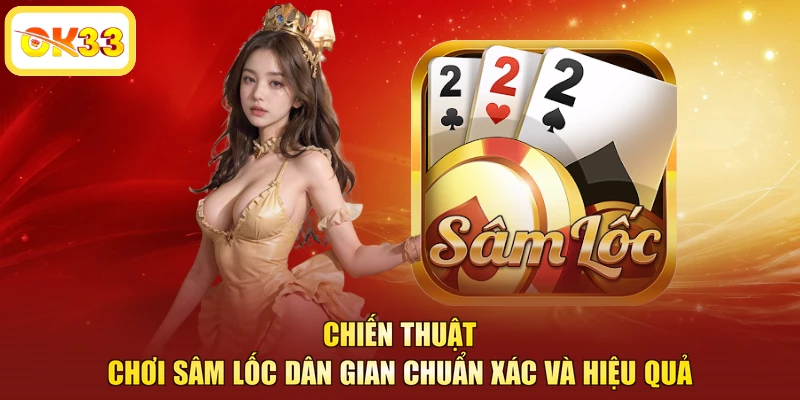 Chiến thuật chơi sâm lốc dân gian chuẩn xác và hiệu quả