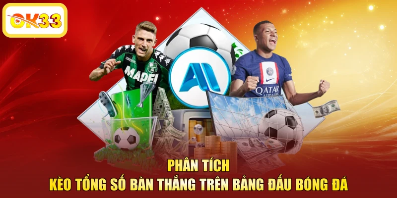 Phân tích kèo tổng số bàn thắng trên bảng đấu bóng đá
