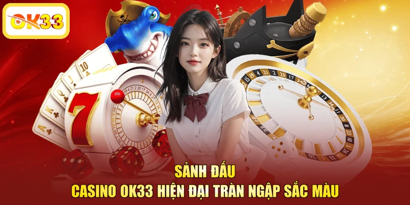 Sảnh đấu Casino OK33 hiện đại tràn ngập sắc màu