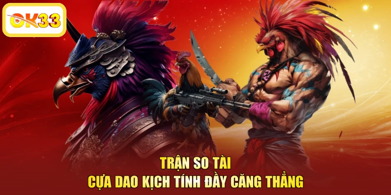 Trận so tài cựa dao kịch tính đầy căng thẳng